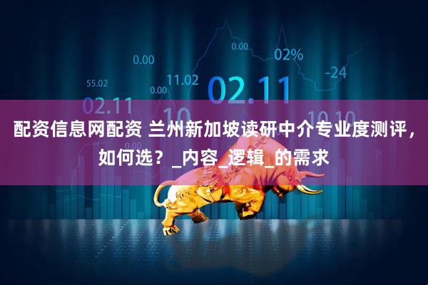 配资信息网配资 兰州新加坡读研中介专业度测评，如何选？_内容_逻辑_的需求